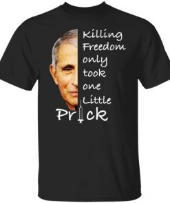 Official Fauci Killing Freedom Only Took One Little Prick TShirt