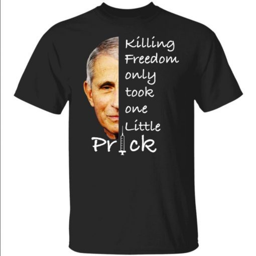 Official Fauci Killing Freedom Only Took One Little Prick TShirt