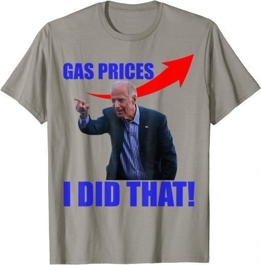 Shirts Gas Prices Gas Pump I Did That Funny Joe Biden Meme