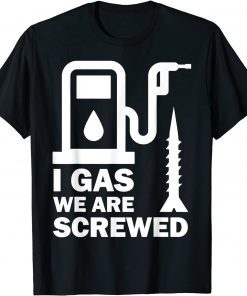 I Gas We Are Screwed Make Gas Prices Great Again Funny Gas Classic T-Shirt