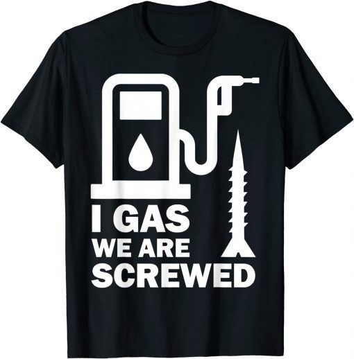 I Gas We Are Screwed Make Gas Prices Great Again Funny Gas Classic T-Shirt