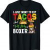 Funny I Just Want To Eat Tacos And Pet My Boxer Funny Taco Mexican Shirt
