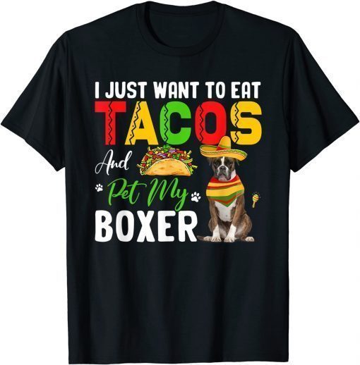 Funny I Just Want To Eat Tacos And Pet My Boxer Funny Taco Mexican Shirt