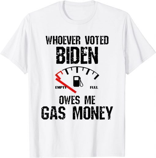 TShirt Whoever Voted Biden Owes Me Gas Money Funny Distressed