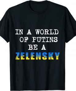 Support Ukraine In A World Of Putins Be A Zelensky 2022 TShirt