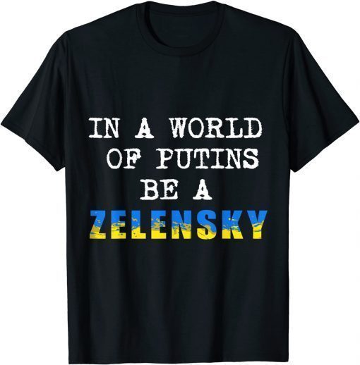 Support Ukraine In A World Of Putins Be A Zelensky 2022 TShirt