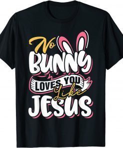 No Bunny Loves Me Like Jesus Easter Day Christian Shirt