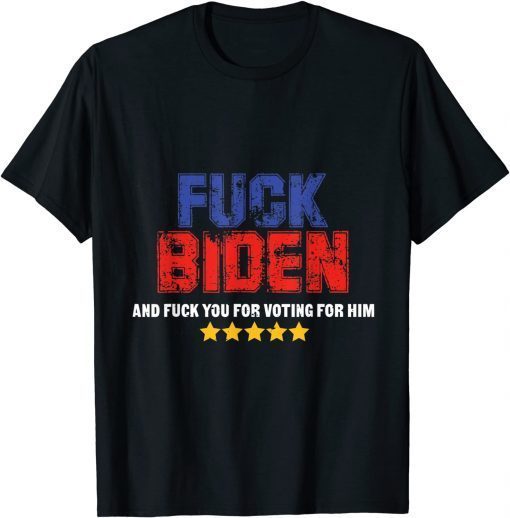 Classic Joe Biden Anti Biden And Hate You For Voting For Him T-Shirt