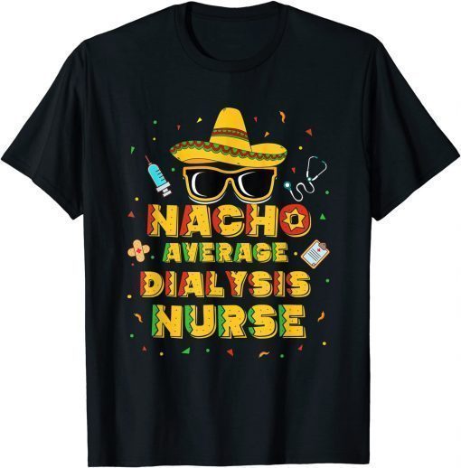 Nacho Average Dialysis Nurse Cute Sombrero Sunglasses Gift Tee Shirts