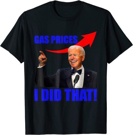 Classic Gas Prices Gas Pump I Did That Funny Joe Biden Meme TShirt