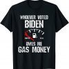 Whoever Voted Biden Owes Me Gas Money Funny Distressed Tee Shirt