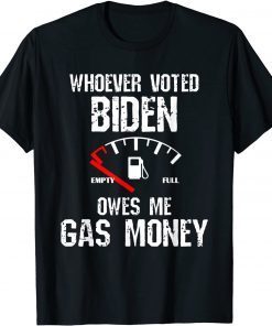 Whoever Voted Biden Owes Me Gas Money Funny Distressed Tee Shirt