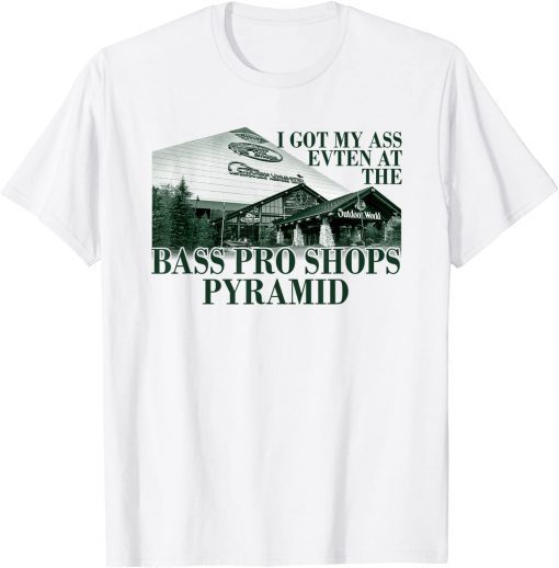 I Got My Ass Eaten At The Bass Pro Shops Pyramid Official T-Shirt