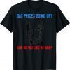 Biden Gas Prices Gas Pump How Do Like Me Now Unisex TShirt