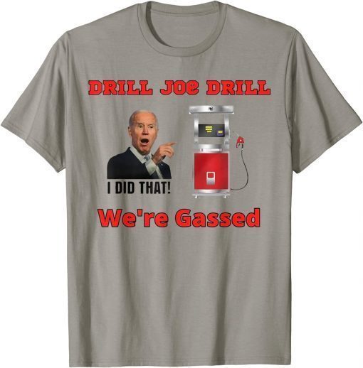 T-Shirt Drill Joe Drill ,Joe Biden Gas Prices Gas Pump I Did That