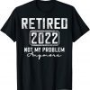 Vintage Retired 2022 Not My Problem Anymore Funny Retirement Tee Shirts