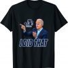 Gas Prices Gas Pump I Did That Funny Joe Biden Meme Shirts