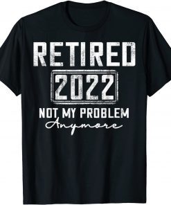Vintage Retired 2022 Not My Problem Anymore Funny Retirement Tee Shirts
