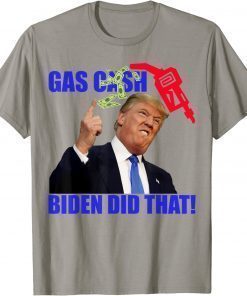 Gas Cash Gas Pump Biden Did That Funny Joe Biden Funny Trump Shirt