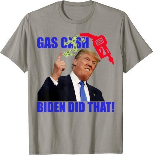 Gas Cash Gas Pump Biden Did That Funny Joe Biden Funny Trump Shirt