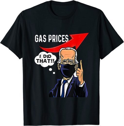 Funny Gas Pump Gas Prices I Did That Funny Joe Biden Meme T-Shirt