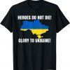 Heroes Do Not Die Glory To Ukraine We Stand With Ukraine Official TShirt