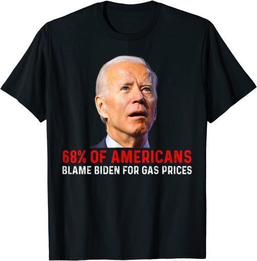 Classic 68% Of Americans Blame Biden For Gas Prices Funny Joe Biden T-Shirt