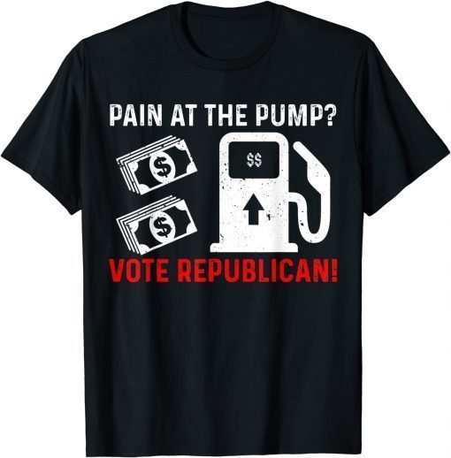 Pain At The Pump Vote Republican Vote Red Anti Joe Biden Gift T-Shirt