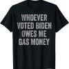 2022 Whoever Voted Biden Owes Me Gas Money Gas Pump Price TShirt