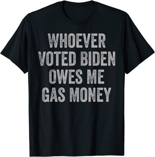 2022 Whoever Voted Biden Owes Me Gas Money Gas Pump Price TShirt