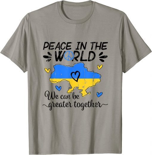 Peace In The World We Can Be Grearer Together With Ukraine Unisex TShirt