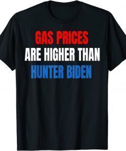 Anti Joe Biden Gas Prices are Higher Than Hunter 2022 TShirt