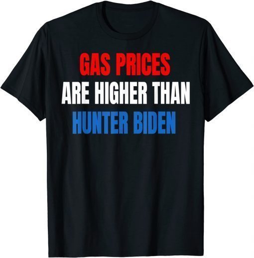 Anti Joe Biden Gas Prices are Higher Than Hunter 2022 TShirt