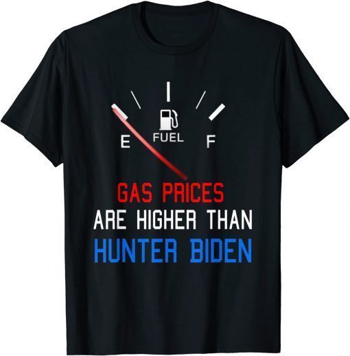 Joe Biden Gas Prices Are Higher Than Hunter Worst Presiden Shirts TShirt