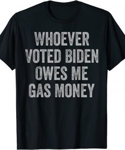 Whoever Voted Biden Owes Me Gas Money Gas Pump Price TShirt