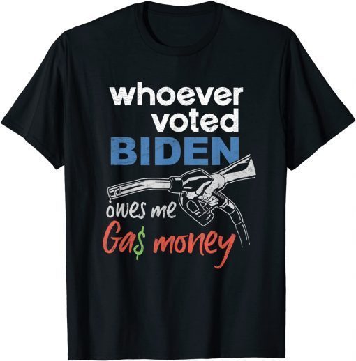 Whoever Voted Biden Owes Me Gas Money Official T-Shirt