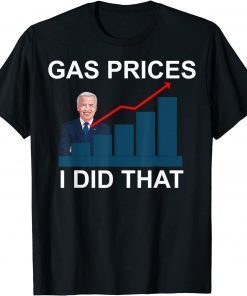 Gas Prices Gas Pump I Did That Funny Joe Biden Meme Tee Shirts