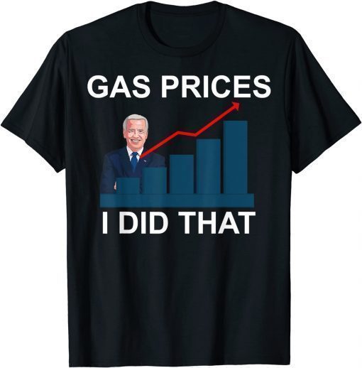 Gas Prices Gas Pump I Did That Funny Joe Biden Meme Tee Shirts