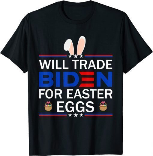 Will Trade Biden For Easter Eggs ,Funny Anti Joe Biden Tee Shirts