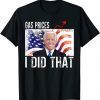 Gas Prices Gas Pump I Did That Funny Biden Meme Unisex T-Shirt