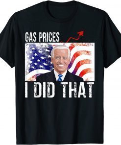 Gas Prices Gas Pump I Did That Funny Biden Meme Unisex T-Shirt