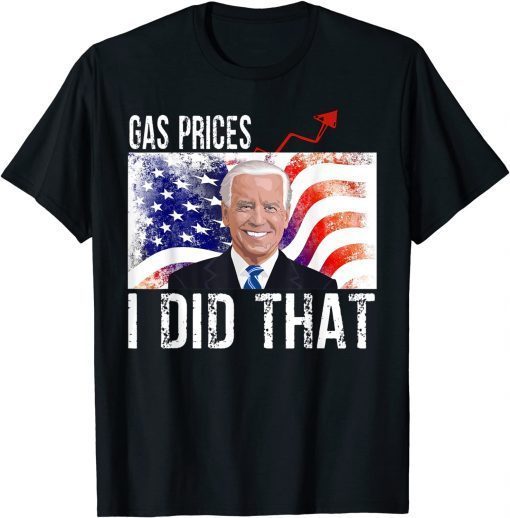 Gas Prices Gas Pump I Did That Funny Biden Meme Unisex T-Shirt