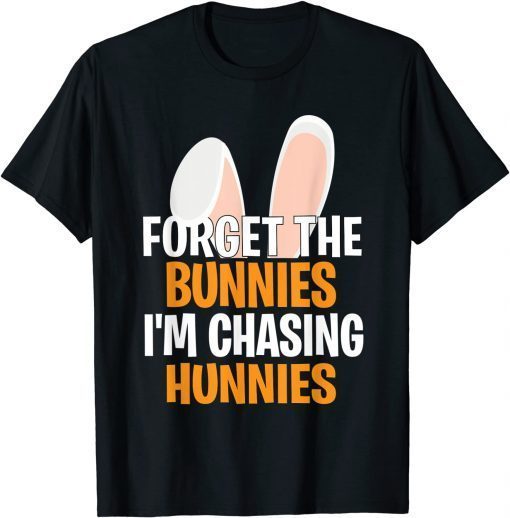 2022 Forget the Bunnies I'm Chasing Hunnies Happy Easter T-Shirt