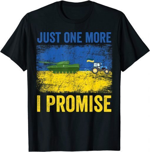 Ukrainian Farmer Steals Tank Just One More I Promise T-Shirt