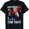 Gas Prices Gas Pump I Did That Funny Anti Joe Biden Meme 2022 T-Shirt