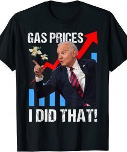 Gas Prices Gas Pump I Did That Funny Anti Joe Biden Meme 2022 T-Shirt