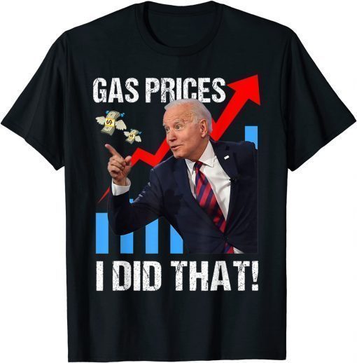 Gas Prices Gas Pump I Did That Funny Anti Joe Biden Meme 2022 T-Shirt