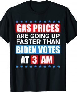 Gas Pump Gas Prices Going Up Faster Than Biden Vote At 3 Am Unisex TShirt