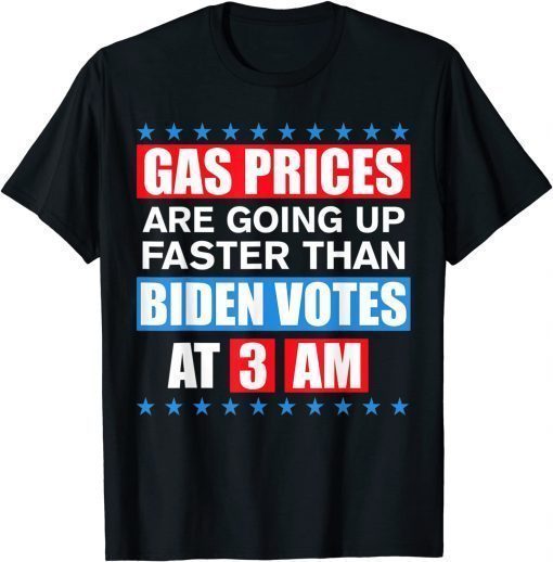 Gas Pump Gas Prices Going Up Faster Than Biden Vote At 3 Am Unisex TShirt