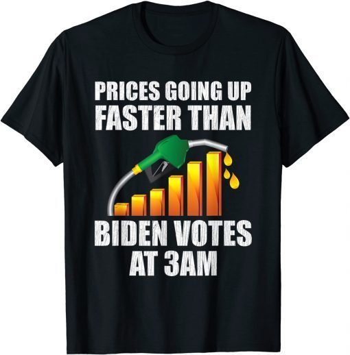 Gas Prices Are Going Up Faster Than Biden Votes At 3 Am Tee Shirts